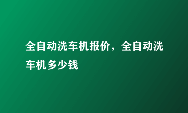 全自动洗车机报价，全自动洗车机多少钱