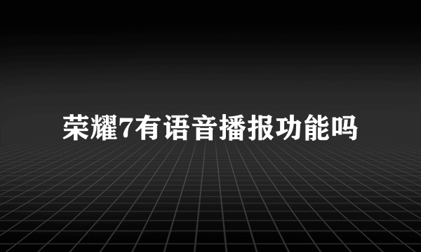 荣耀7有语音播报功能吗