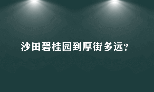 沙田碧桂园到厚街多远？