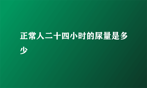 正常人二十四小时的尿量是多少