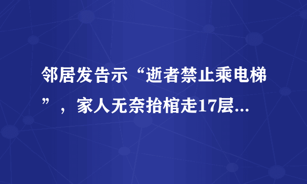 邻居发告示“逝者禁止乘电梯”，家人无奈抬棺走17层楼梯，你怎么看？