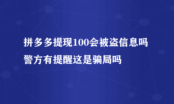 拼多多提现100会被盗信息吗 警方有提醒这是骗局吗