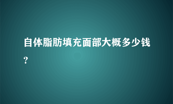 自体脂肪填充面部大概多少钱？