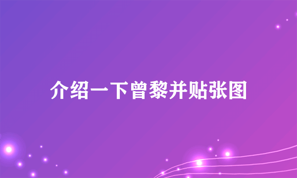 介绍一下曾黎并贴张图