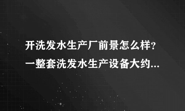 开洗发水生产厂前景怎么样？一整套洗发水生产设备大约需要多少钱