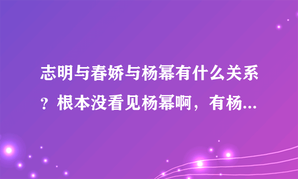 志明与春娇与杨幂有什么关系？根本没看见杨幂啊，有杨幂版的在网上能找到么？怎么找啊