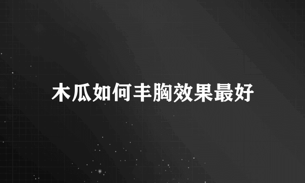 木瓜如何丰胸效果最好