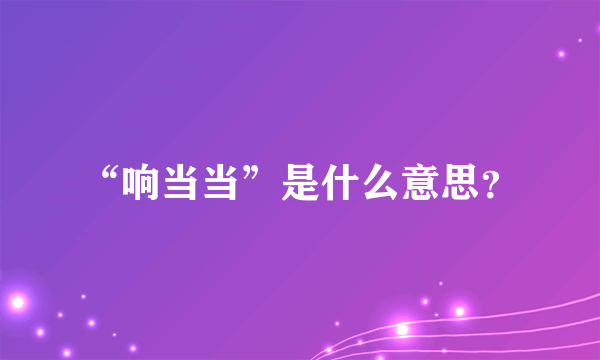 “响当当”是什么意思？