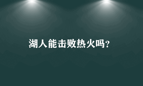 湖人能击败热火吗？