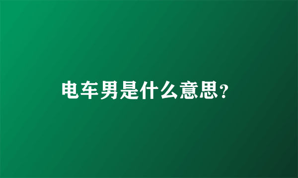 电车男是什么意思？