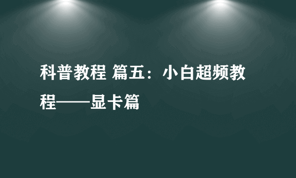 科普教程 篇五：小白超频教程——显卡篇