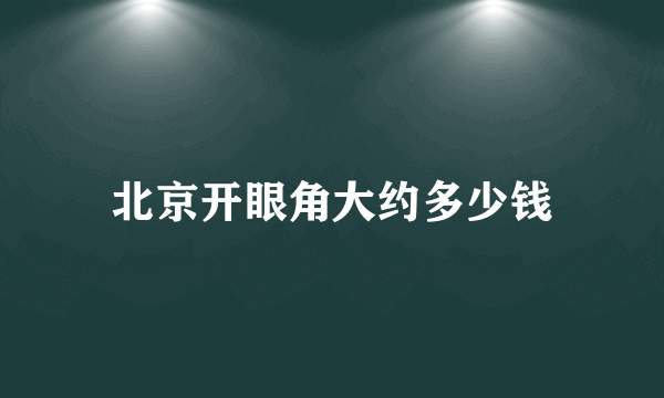 北京开眼角大约多少钱