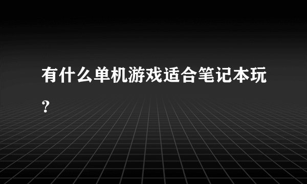 有什么单机游戏适合笔记本玩？