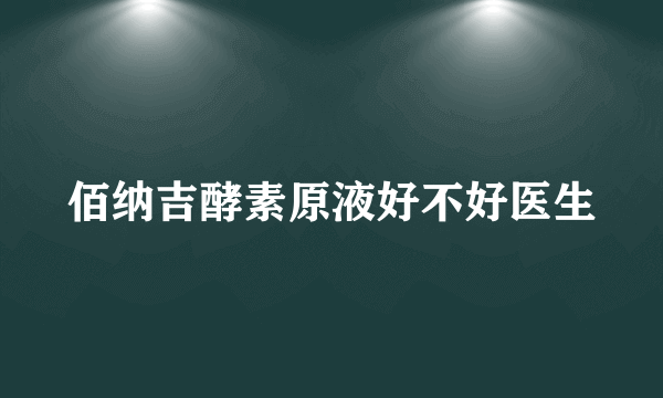 佰纳吉酵素原液好不好医生