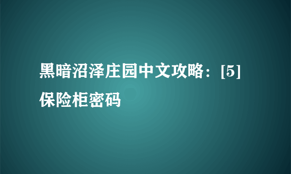 黑暗沼泽庄园中文攻略：[5]保险柜密码