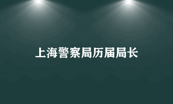 上海警察局历届局长