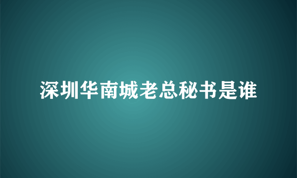 深圳华南城老总秘书是谁