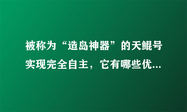 被称为“造岛神器”的天鲲号实现完全自主，它有哪些优势和特点？