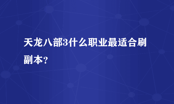 天龙八部3什么职业最适合刷副本？