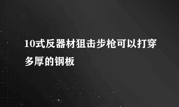 10式反器材狙击步枪可以打穿多厚的钢板