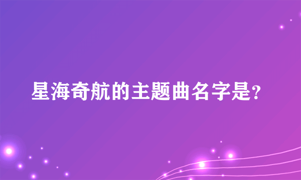 星海奇航的主题曲名字是？