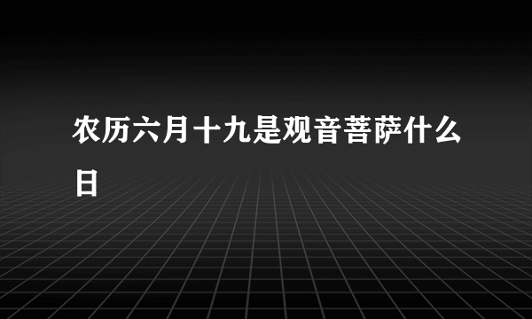 农历六月十九是观音菩萨什么日