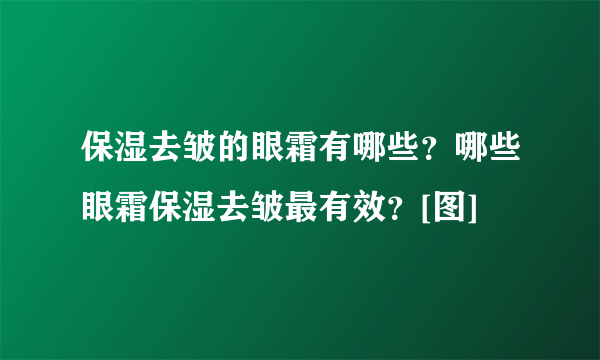 保湿去皱的眼霜有哪些？哪些眼霜保湿去皱最有效？[图]