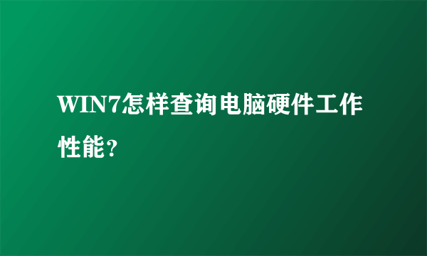 WIN7怎样查询电脑硬件工作性能？