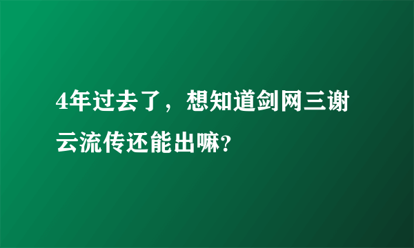 4年过去了，想知道剑网三谢云流传还能出嘛？