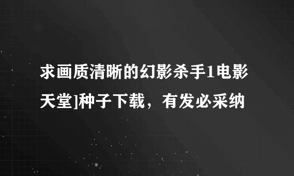 求画质清晰的幻影杀手1电影天堂]种子下载，有发必采纳