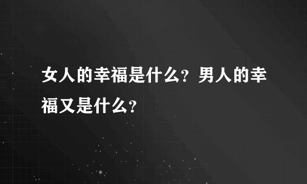 女人的幸福是什么？男人的幸福又是什么？