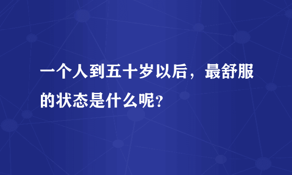 一个人到五十岁以后，最舒服的状态是什么呢？