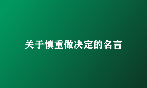 关于慎重做决定的名言