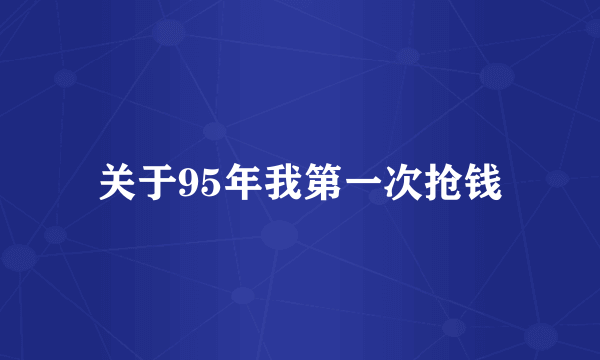 关于95年我第一次抢钱