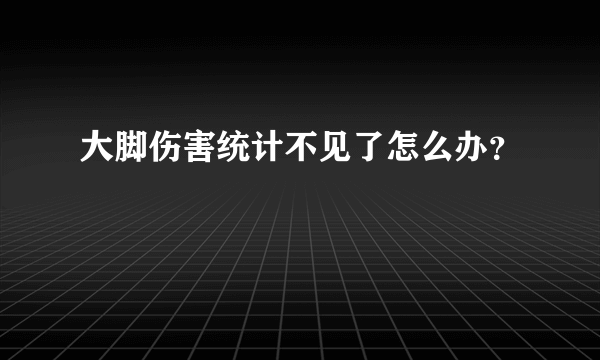 大脚伤害统计不见了怎么办？