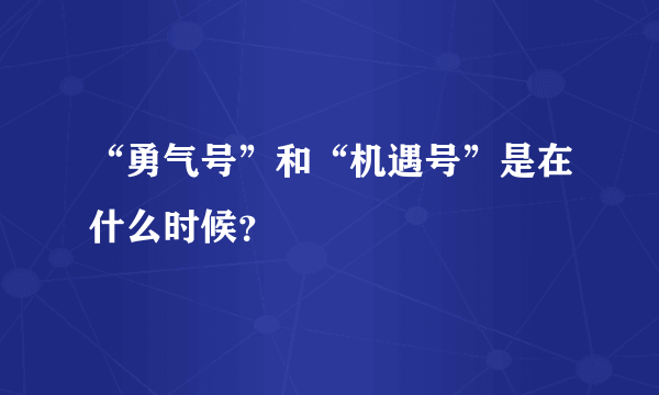 “勇气号”和“机遇号”是在什么时候？