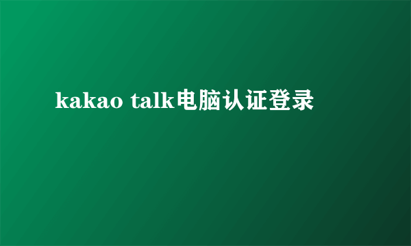 kakao talk电脑认证登录