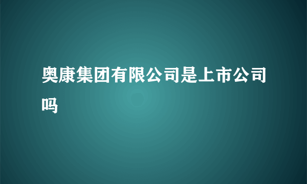 奥康集团有限公司是上市公司吗