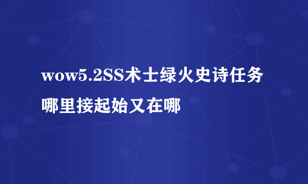 wow5.2SS术士绿火史诗任务哪里接起始又在哪