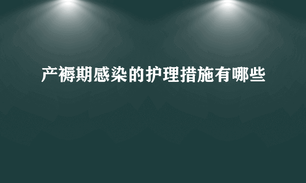 产褥期感染的护理措施有哪些