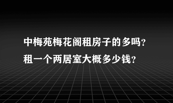 中梅苑梅花阁租房子的多吗？租一个两居室大概多少钱？