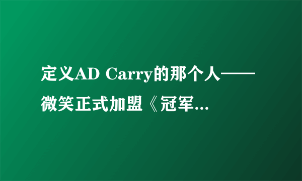 定义AD Carry的那个人——微笑正式加盟《冠军电竞经理》