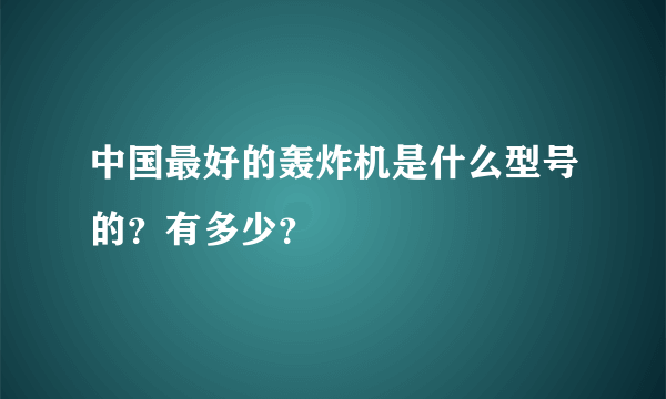 中国最好的轰炸机是什么型号的？有多少？