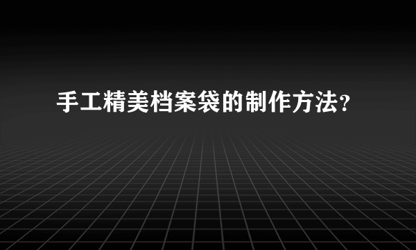 手工精美档案袋的制作方法？