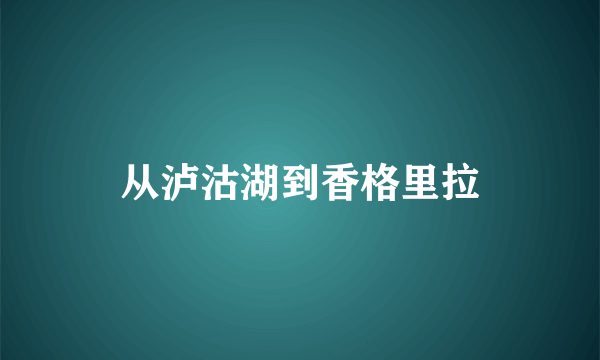 从泸沽湖到香格里拉