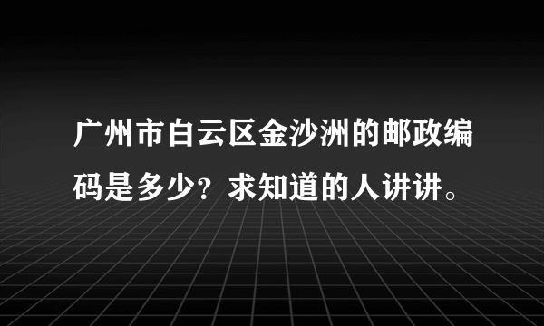 广州市白云区金沙洲的邮政编码是多少？求知道的人讲讲。