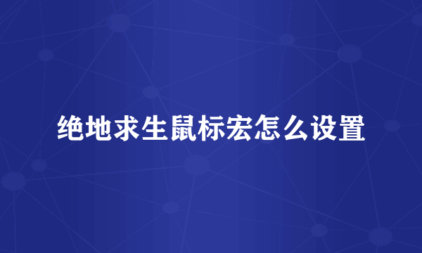 绝地求生鼠标宏怎么设置