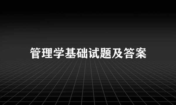 管理学基础试题及答案