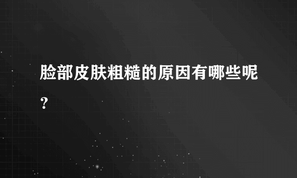 脸部皮肤粗糙的原因有哪些呢？