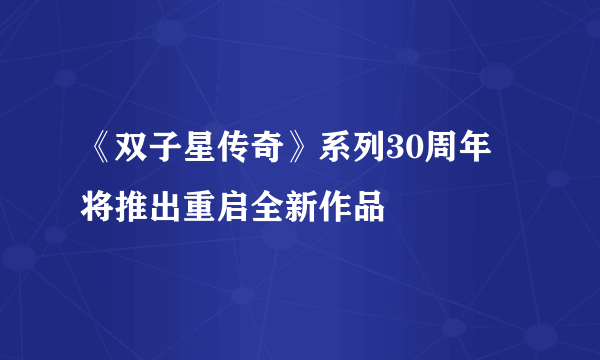 《双子星传奇》系列30周年 将推出重启全新作品